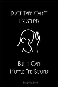 Duct Tape Can't Fix Stupid But It Can Muffle The Sound Lined Notebook Journal