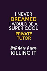 I Never Dreamed I Would Be A Super cool Private Tutor But Here I Am Killing It