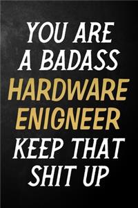 You Are A Badass Hardware Engineer Keep That Shit Up