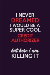 I Never Dreamed I Would Be A Super cool Credit Authorizer But Here I Am Killing It