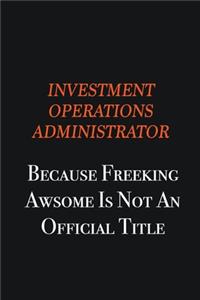 Investment Operations Administrator because freeking awsome is not an official title