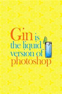Gin Is The Liquid Version Of Photoshop