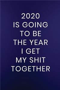 2020 Is Going To Be The Year I Get My Shit Together