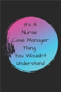 It's A Nurse Case Manager Thing You Wouldn't Understand
