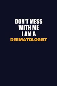 Don't Mess With Me I Am A Dermatologist