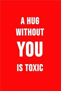 A Hug Without You Is Toxic: Funny science notebook. Novelty science teacher gifts for women or men