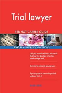 Trial lawyer RED-HOT Career Guide; 2560 REAL Interview Questions