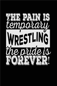 The Pain Is Temporary The Pride Is Forever! Wrestling