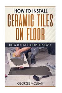 How To Install Ceramic Tiles On Floor