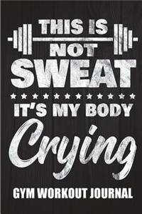 Gym Workout Journal 6in by 9in This Is Not Sweat It's My Body Crying