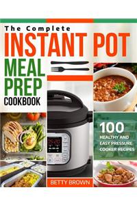 The Complete Instant Pot Meal Prep Cookbook: 100 Healthy and Easy Pressure Cooker Recipes