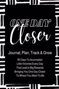 One Day Closer 90-Day Journal