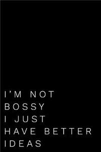 I'm Not Bossy I Just Have Better Ideas
