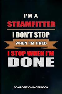 I Am a Steamfitter I Don't Stop When I Am Tired I Stop When I Am Done