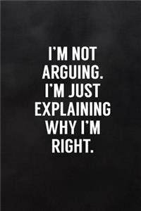 I'm Not Arguing. I'm Just Explaining Why I'm Right.