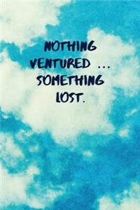 Nothing Ventured ... Something Lost