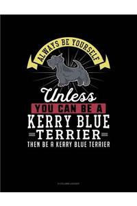 Always Be Yourself Unless You Can Be a Kerry Blue Terrier Then Be a Kerry Blue Terrier