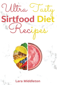 Ultra Tasty Sirtfood Diet Recipes - 2 Books in 1