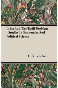 India and the Tariff Problem - Studies in Economics and Political Science