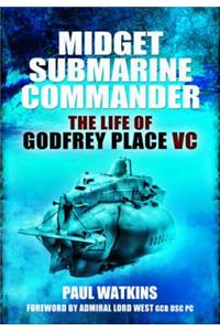 Midget Submarine Commander: The Life of Godfrey Place VC
