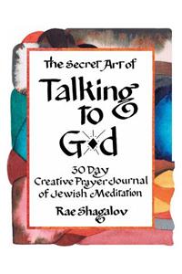 The Secret Art of Talking to G-d