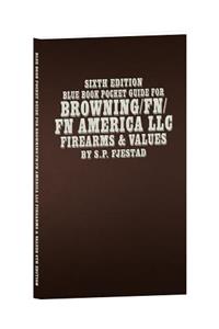 Sixth Edition Blue Book Pocket Guide for Browning/Fn/FN America LLC Firearms & Values