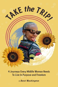 Take The Trip! 4 Journeys Every Midlife Woman Needs To Live In Purpose and Freedom