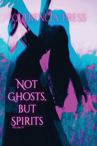 Not Ghosts, But Spirits IV