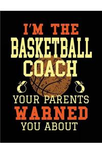 I'm The Basketball Coach Your Parents Warned You About: Basketball Notebook For Coaches Gift