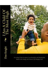 I Am a Child of the Most High: According to the Scripture I Am Fearfully and Wonderfully Made in the Image and Likeness of Almighty God