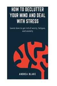 How to declutter your mind and deal with stress
