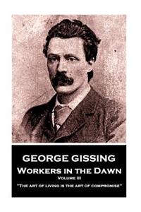 George Gissing - Workers in the Dawn - Volume III (of III): "The art of living is the art of compromise"