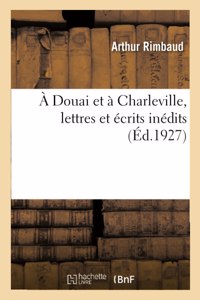 A Douai Et À Charleville, Lettres Et Écrits Inédits