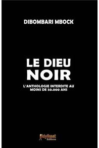 Le Dieu Noir: L'Anthologie Interdite Au Moins de 50.000 ANS