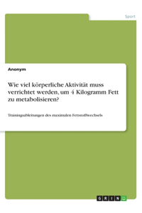 Wie viel körperliche Aktivität muss verrichtet werden, um 4 Kilogramm Fett zu metabolisieren?