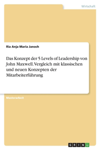 Konzept der 5 Levels of Leadership von John Maxwell. Vergleich mit klassischen und neuen Konzepten der Mitarbeiterführung