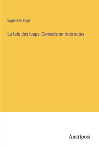 La fete des loups; Comedie en trois actes