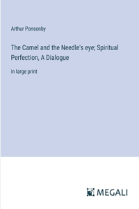 Camel and the Needle's eye; Spiritual Perfection, A Dialogue