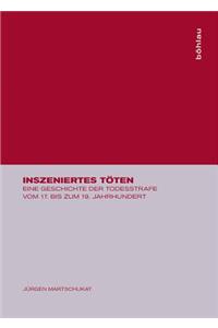 Inszeniertes TÃ¶ten: Eine Geschichte Der Todesstrafe Vom 17. Bis Zum 19. Jahrhundert