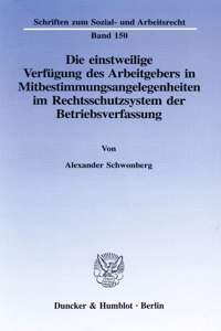 Die Einstweilige Verfugung Des Arbeitgebers in Mitbestimmungsangelegenheiten Im Rechtsschutzsystem Der Betriebsverfassung