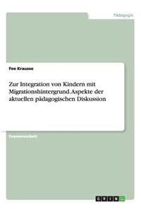 Zur Integration von Kindern mit Migrationshintergrund. Aspekte der aktuellen pädagogischen Diskussion
