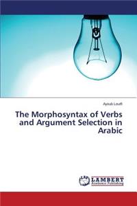 Morphosyntax of Verbs and Argument Selection in Arabic