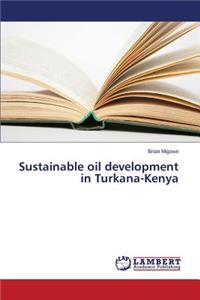 Sustainable oil development in Turkana-Kenya