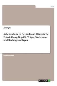 Arbeitsschutz in Deutschland. Historische Entwicklung, Begriffe, Träger, Strukturen und Rechtsgrundlagen