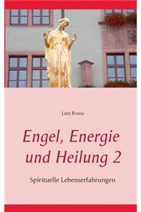 Engel, Energie und Heilung 2: Spirituelle Lebenserfahrungen