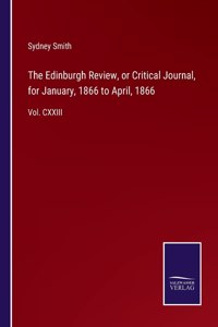 Edinburgh Review, or Critical Journal, for January, 1866 to April, 1866