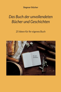 Das Buch der unvollendeten Bücher und Geschichten