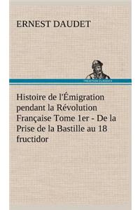 Histoire de l'Émigration pendant la Révolution Française Tome 1er - De la Prise de la Bastille au 18 fructidor