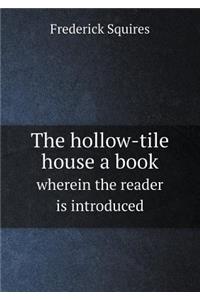 The Hollow-Tile House a Book Wherein the Reader Is Introduced