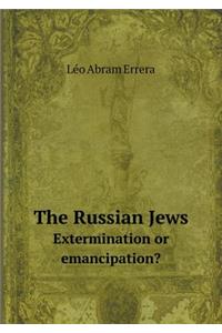 The Russian Jews Extermination or Emancipation?